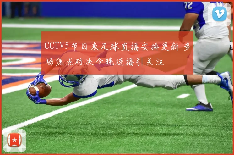 CCTV5节目表足球直播安排更新 多场焦点对决今晚连播引关注