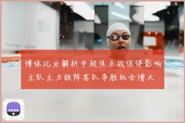 博体比分解析中超焦点战伤停影响 主队主力缺阵客队争胜机会增大